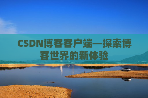 CSDN博客客户端—探索博客世界的新体验